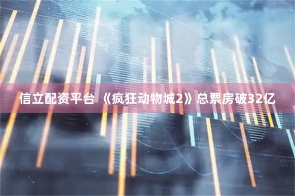 信立配资平台 《疯狂动物城2》总票房破32亿