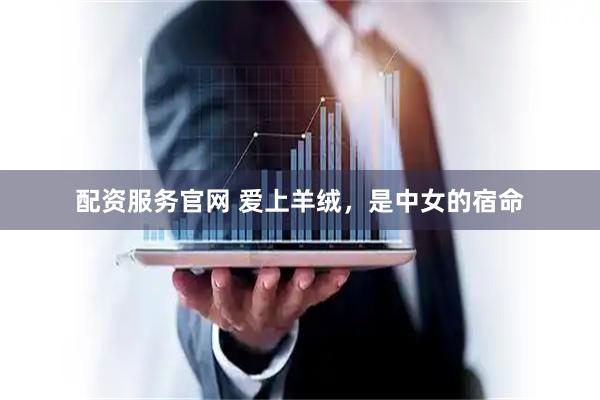 配资服务官网 爱上羊绒，是中女的宿命